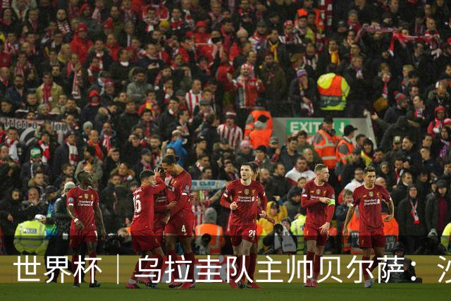 世界杯｜乌拉圭队主帅贝尔萨：沙特队不是“软柿子”